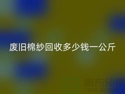 廢舊棉紗回收多少錢一公斤/噸-棉紗回收加工工廠手機(jī)號(hào)碼