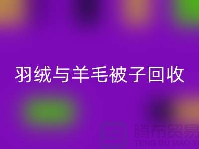 羽絨與羊毛被子回收，南通庫存家紡回收公司助力環保再利用