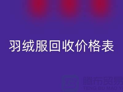 二手羽絨服回收價格表:上海騰布貿易有限公司專業服務詳解