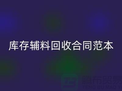 《庫存輔料回收合同范本，撰寫指南與關鍵要素》上海騰布貿易