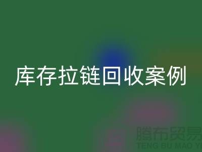 上海庫存拉鏈回收公司，講究專業，團隊精神，成功案例