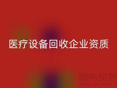 醫療設備回收企業資質證書怎么辦理-大型醫療設備回收公司