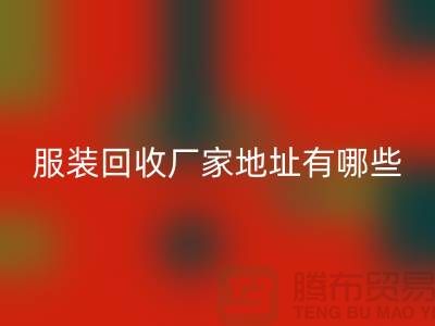 上海庫存服裝回收廠家地址有哪些@上海騰布貿易公司