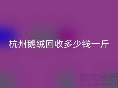 杭州羽絨回收廠家,杭州鴨絨回收價格,杭州鵝絨回收多少錢一斤