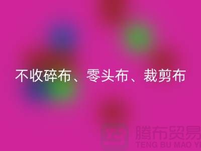 上海庫存布料回收公司明確說明：不收碎布、零頭布、裁剪布