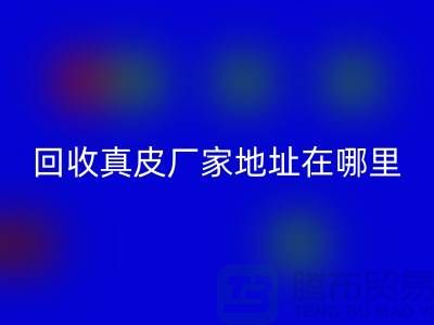 回收真皮廠家地址在哪里？庫存皮革回收講究環(huán)保理念與責任