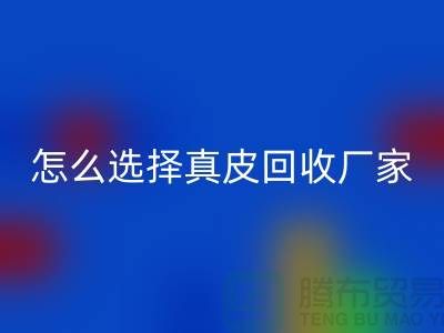 ####廣州知名回收庫存皮革廠家推薦-怎么選擇真皮回收廠家