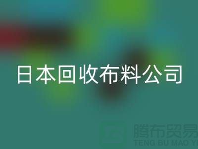 精品布料回收怎么說：日本布料可借鑒-日本回收布料公司