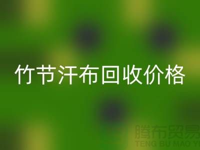 竹節汗布回收價格:環保與經濟的完美結合-庫存棉布回收廠家
