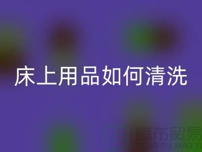 天絲床上用品如何清洗-床上用品都被你洗壞了-家紡庫存回收公司