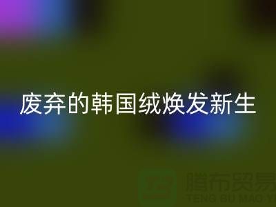 韓國絨回收廠家：讓廢棄的韓國絨煥發新生-北京布料回收公司