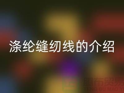 滌綸縫紉線的介紹和應用-庫存縫紉線回收公司