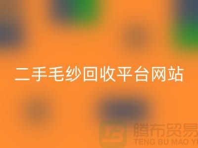 二手毛紗回收平臺網站:讓閑置的毛紗煥發新生-上海騰布貿易