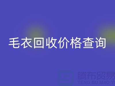 毛衣回收價格查詢:市場動態(tài)分析與公司選擇-服裝回收網(wǎng)站