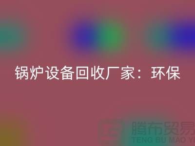 鍋爐設備回收廠家:環保與經濟效益的完美結合-蒸汽設備回收公司