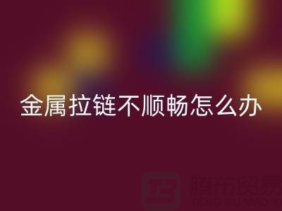 # 金屬拉鏈不順暢怎么辦？輕松解決小妙招！