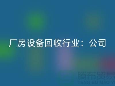 廠房設備回收行業：公司名稱大全-上海大型設備回收網站