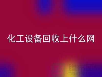 化工設(shè)備回收上什么網(wǎng)站好一點(diǎn)