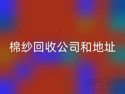 二手棉紗回收公司電話地址查詢—上海騰布貿(mào)易