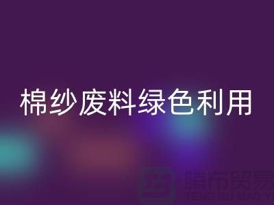 上海棉紗回收公司:環(huán)保新方式,棉紗廢料綠色再利用