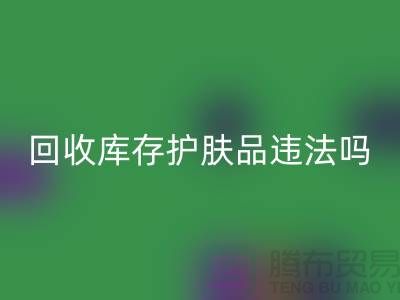回收過期庫存護(hù)膚品違法嗎?