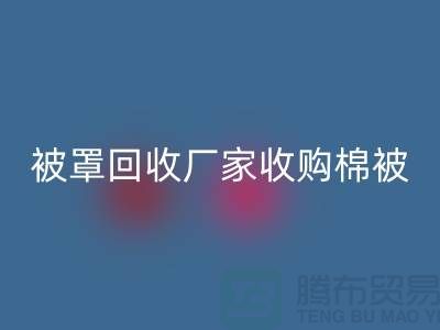 床單被罩回收廠家經營包括棉被嗎?@上海光頭庫存回收公司