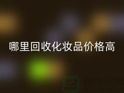 哪個(gè)平臺(tái)回收化妝品價(jià)格高一些?(上海騰布貿(mào)易)