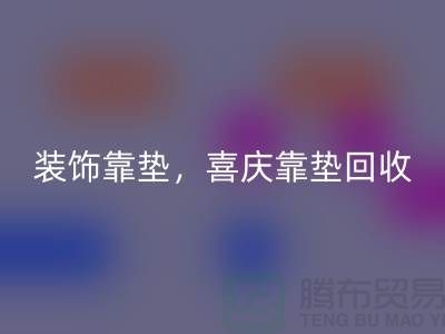 裝飾靠墊回收，喜慶靠墊回收，各類坐墊回收（酒店用品回收公司）