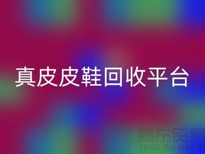真皮皮鞋回收平臺哪個好,優勢是什么——上海騰布貿易公司