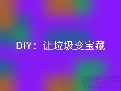 上海庫存處理布回收的3種創(chuàng)意DIY：讓垃圾變寶藏