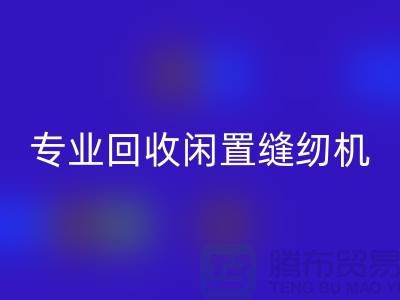 專業(yè)回收閑置縫紉機,撥打二手縫紉機回收電話