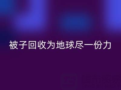 綠色環保,南通四件套被子回收為地球盡一份力
