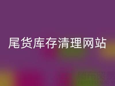 尾貨庫存清理網站有哪些平臺——推薦“上海騰布貿易”