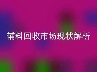 南通輔料回收市場現(xiàn)狀解析，企業(yè)如何高效處理閑置資源？