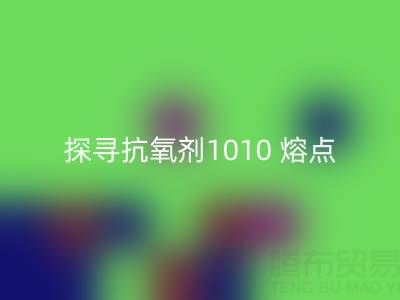 探尋抗氧劑1010 熔點:直接染料回收背后的關鍵奧秘