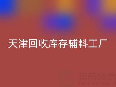 天津回收庫存輔料工廠現直接加工,省去多余成本