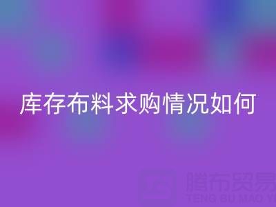 廣州供應庫存布料求購情況如何，出口貿易好做嗎