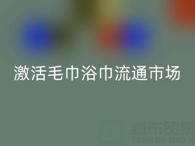 毛巾收購信息網:高效對接庫存資源,激活毛巾浴巾流通市場