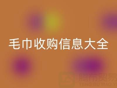 毛巾收購信息撰寫實戰指南:3套模板+5大技巧助你高效對接需求