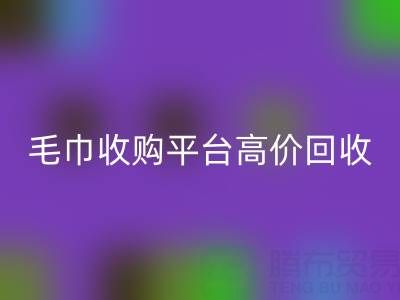 舊毛巾別浪費,毛巾收購平臺助您實現(xiàn)高價回收