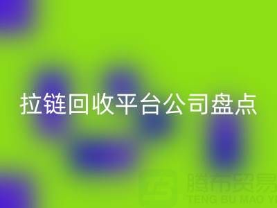 拉鏈回收平臺公司盤點:上海騰布貿(mào)易的環(huán)保創(chuàng)新之路