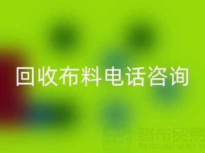 寧波回收布料電話咨詢要點,一個都不能少!