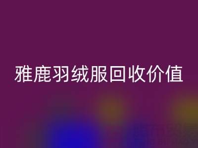 雅鹿羽絨服品質與回收指南：從挑選到價值延續(xù)