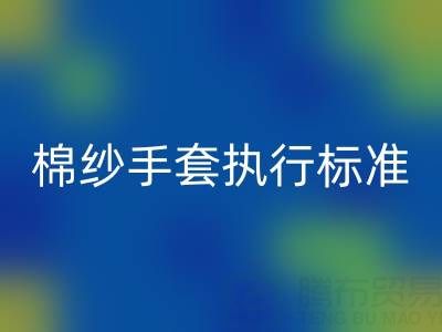 棉紗手套執行標準有哪些，具體是什么？