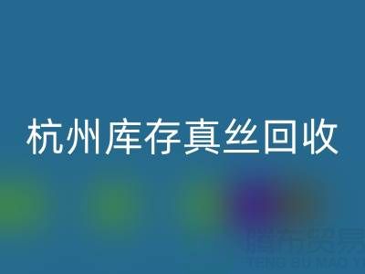 杭州庫存真絲回收電話市場探秘：了解行情變化